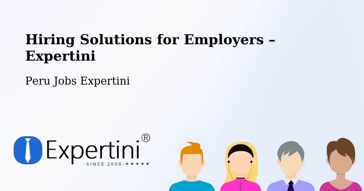 Hiring Solutions for Employers in Tinyahuarco - Tinyahuarco, Peru Jobs Expertini